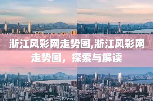 浙江风彩网走势图,浙江风彩网走势图，探索与解读