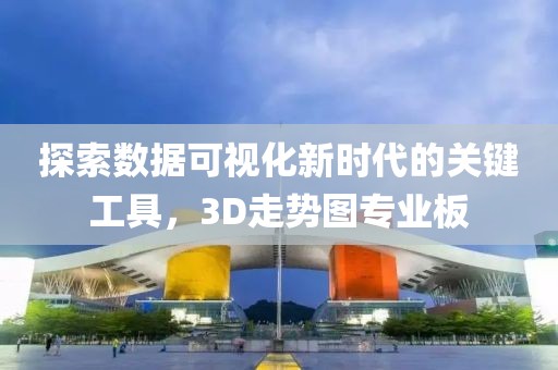 探索数据可视化新时代的关键工具，3D走势图专业板