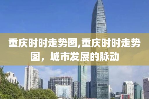 重庆时时走势图,重庆时时走势图，城市发展的脉动