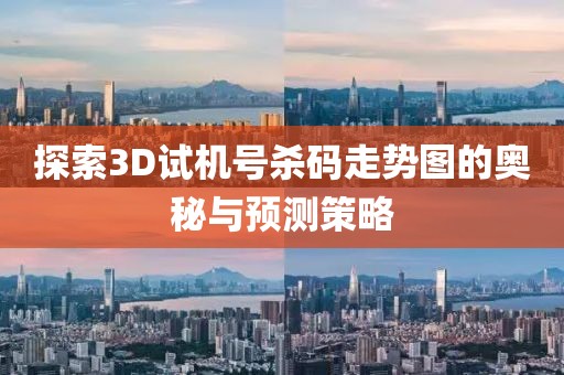 探索3D试机号杀码走势图的奥秘与预测策略