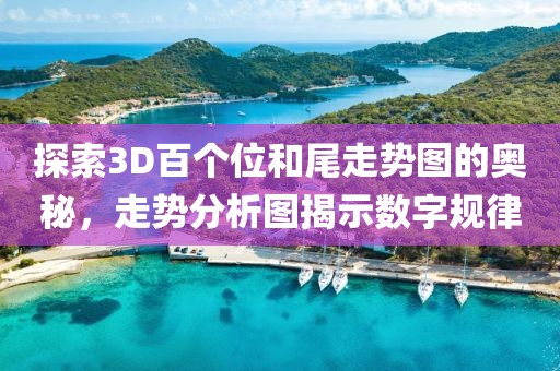 探索3D百个位和尾走势图的奥秘，走势分析图揭示数字规律