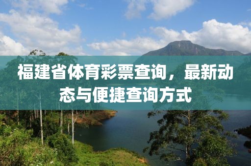 福建省体育彩票查询，最新动态与便捷查询方式