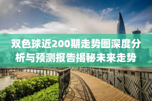 双色球近200期走势图深度分析与预测报告揭秘未来走势