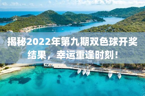 揭秘2022年第九期双色球开奖结果，幸运重逢时刻！