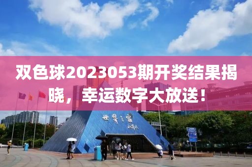 双色球2023053期开奖结果揭晓，幸运数字大放送！