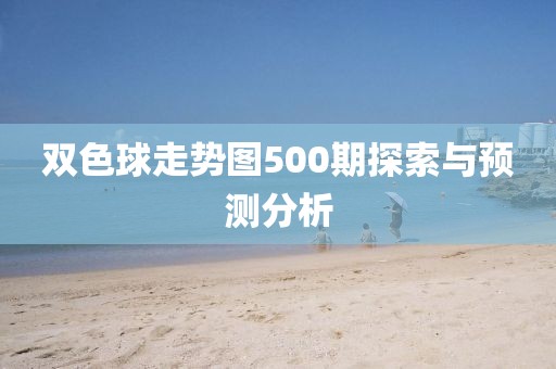 双色球走势图500期探索与预测分析